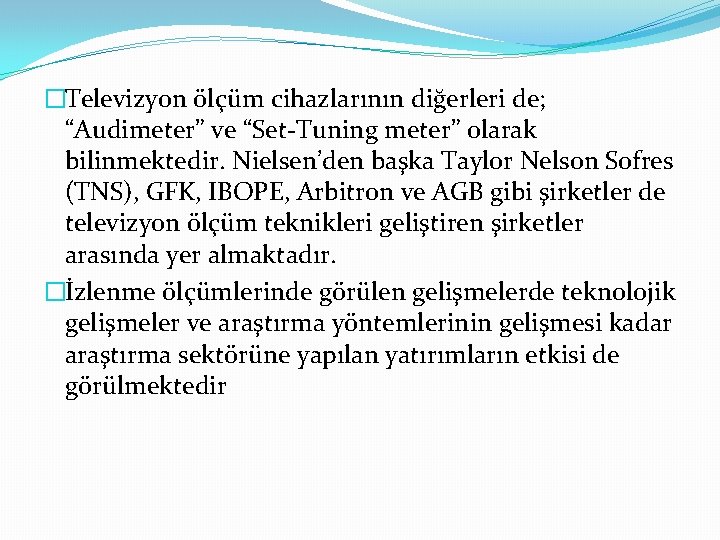 �Televizyon ölçüm cihazlarının diğerleri de; “Audimeter” ve “Set-Tuning meter” olarak bilinmektedir. Nielsen’den başka Taylor