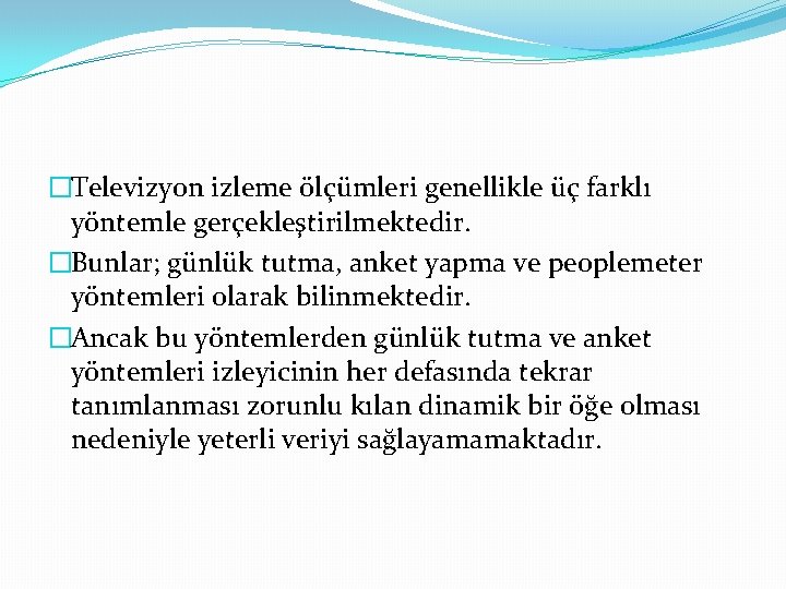 �Televizyon izleme ölçümleri genellikle üç farklı yöntemle gerçekleştirilmektedir. �Bunlar; günlük tutma, anket yapma ve