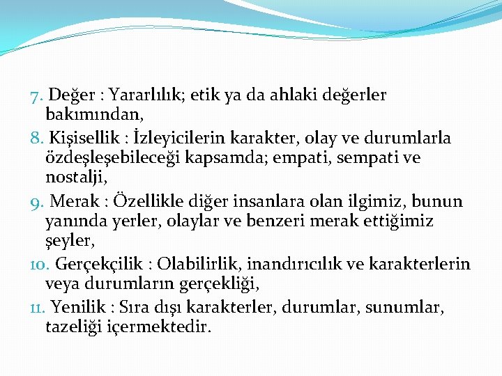 7. Değer : Yararlılık; etik ya da ahlaki değerler bakımından, 8. Kişisellik : İzleyicilerin