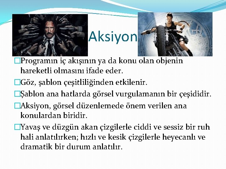 Aksiyon �Programın iç akışının ya da konu olan objenin hareketli olmasını ifade eder. �Göz,