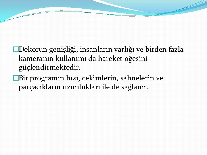 �Dekorun genişliği, insanların varlığı ve birden fazla kameranın kullanımı da hareket öğesini güçlendirmektedir. �Bir