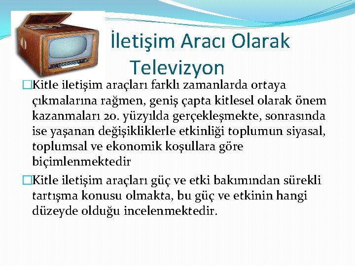 Kitle İletişim Aracı Olarak Televizyon �Kitle iletişim araçları farklı zamanlarda ortaya çıkmalarına rağmen, geniş