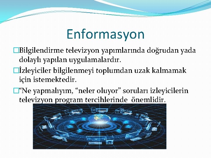 Enformasyon �Bilgilendirme televizyon yapımlarında doğrudan yada dolaylı yapılan uygulamalardır. �İzleyiciler bilgilenmeyi toplumdan uzak kalmamak