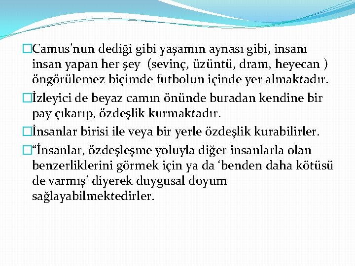 �Camus’nun dediği gibi yaşamın aynası gibi, insanı insan yapan her şey (sevinç, üzüntü, dram,