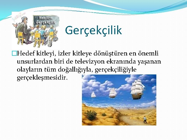 Gerçekçilik �Hedef kitleyi, izler kitleye dönüştüren en önemli unsurlardan biri de televizyon ekranında yaşanan