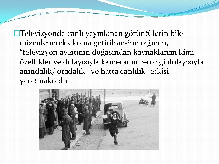 �Televizyonda canlı yayınlanan görüntülerin bile düzenlenerek ekrana getirilmesine rağmen, “televizyon aygıtının doğasından kaynaklanan kimi