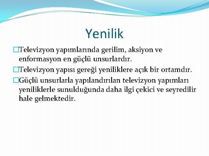 Yenilik �Televizyon yapımlarında gerilim, aksiyon ve enformasyon en güçlü unsurlardır. �Televizyon yapısı gereği yeniliklere