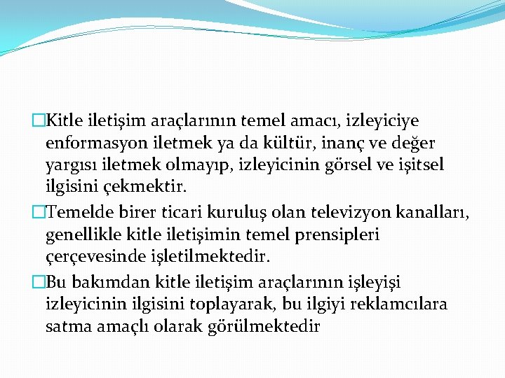 �Kitle iletişim araçlarının temel amacı, izleyiciye enformasyon iletmek ya da kültür, inanç ve değer