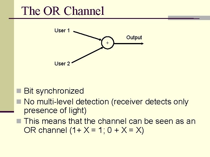 The OR Channel User 1 + Output User 2 n Bit synchronized n No