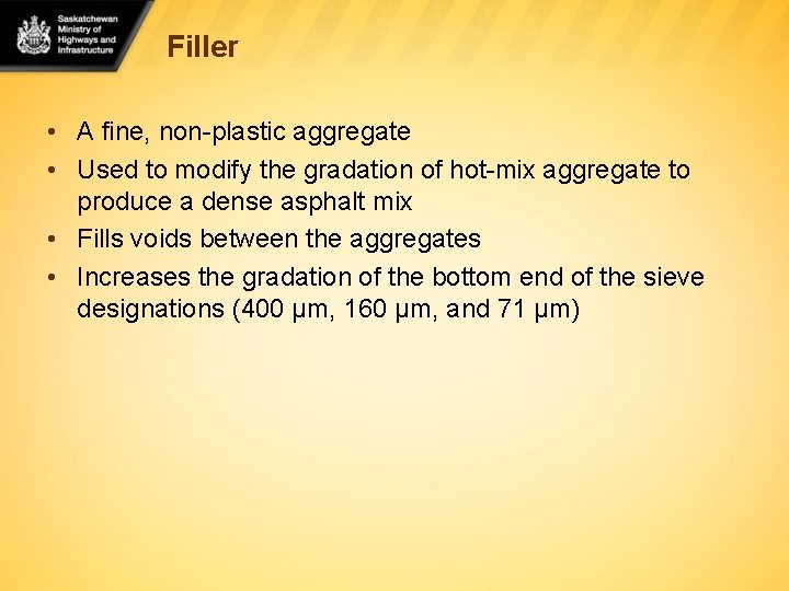 Filler • A fine, non-plastic aggregate • Used to modify the gradation of hot-mix