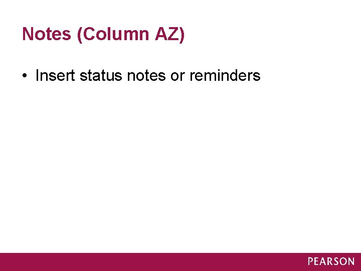 Notes (Column AZ) • Insert status notes or reminders 