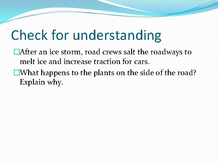 Check for understanding �After an ice storm, road crews salt the roadways to melt