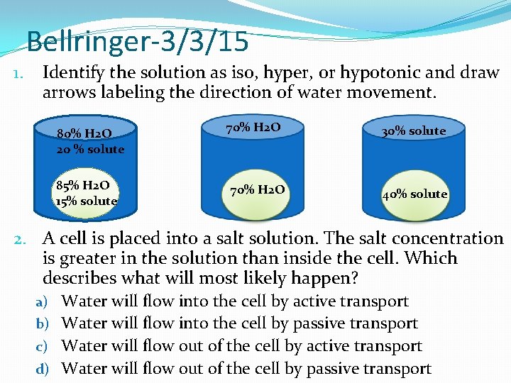 Bellringer-3/3/15 1. Identify the solution as iso, hyper, or hypotonic and draw arrows labeling