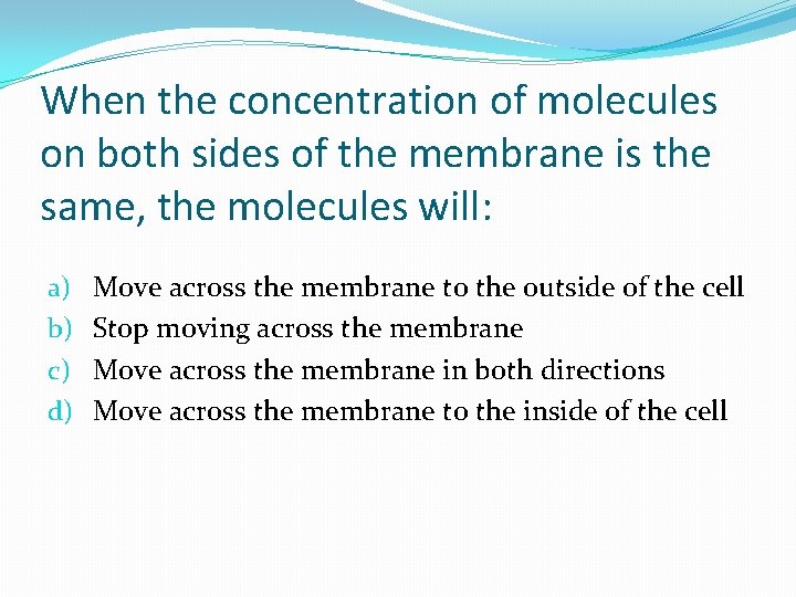 When the concentration of molecules on both sides of the membrane is the same,