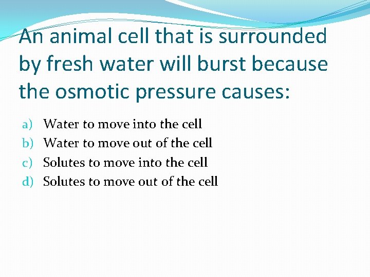 An animal cell that is surrounded by fresh water will burst because the osmotic