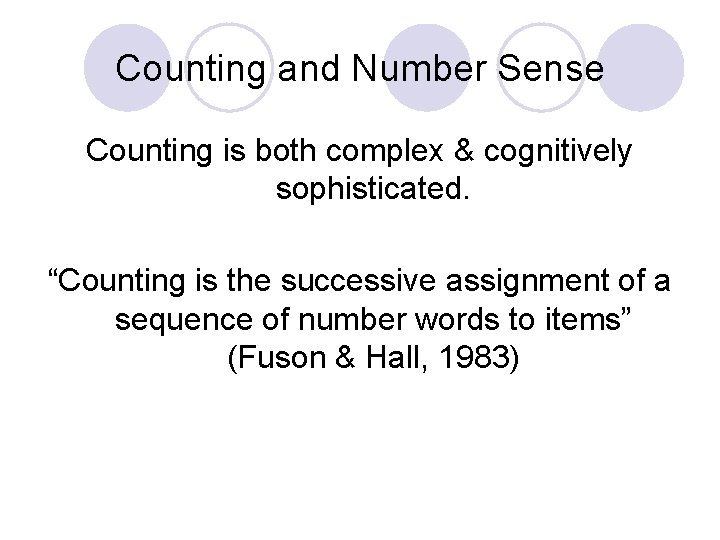 Counting and Number Sense Counting is both complex & cognitively sophisticated. “Counting is the