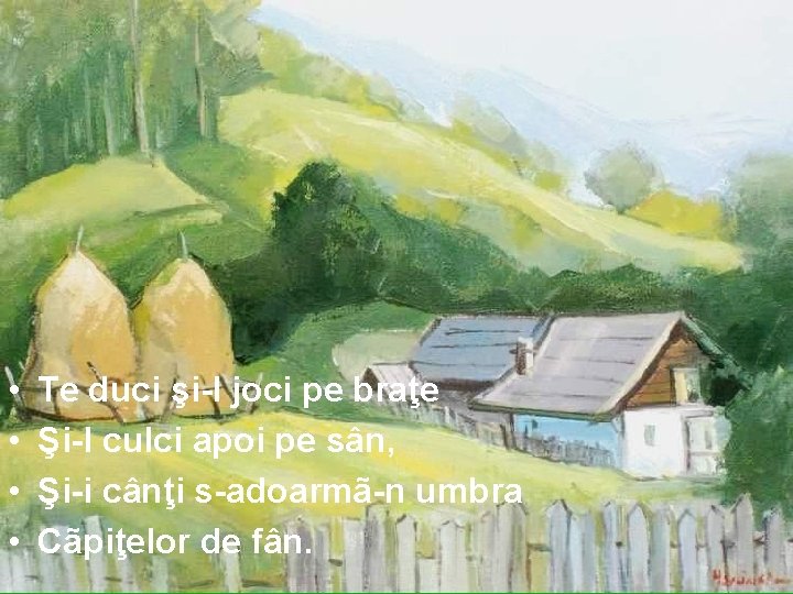  • • Te duci şi-l joci pe braţe Şi-l culci apoi pe sân,