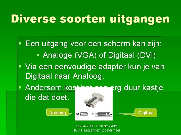 Diverse soorten uitgangen § Een uitgang voor een scherm kan zijn: § Analoge (VGA)