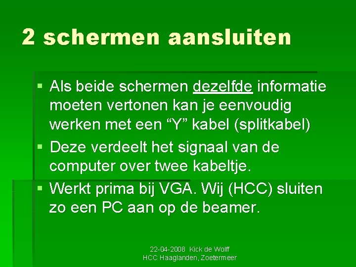 2 schermen aansluiten § Als beide schermen dezelfde informatie moeten vertonen kan je eenvoudig