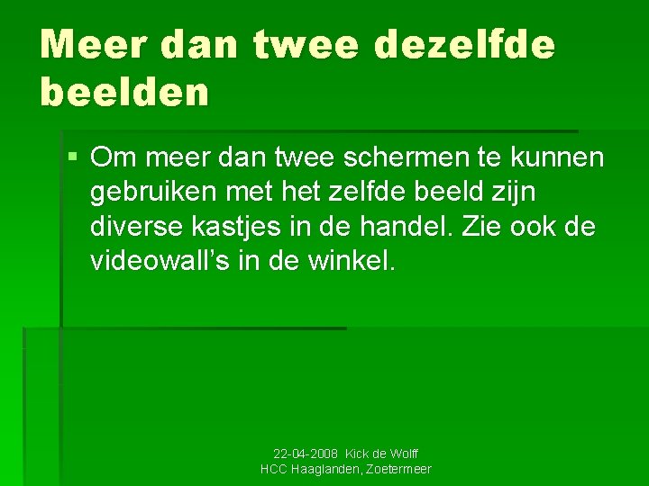 Meer dan twee dezelfde beelden § Om meer dan twee schermen te kunnen gebruiken