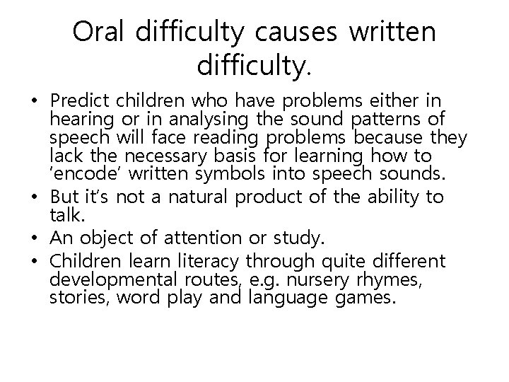 Oral difficulty causes written difficulty. • Predict children who have problems either in hearing
