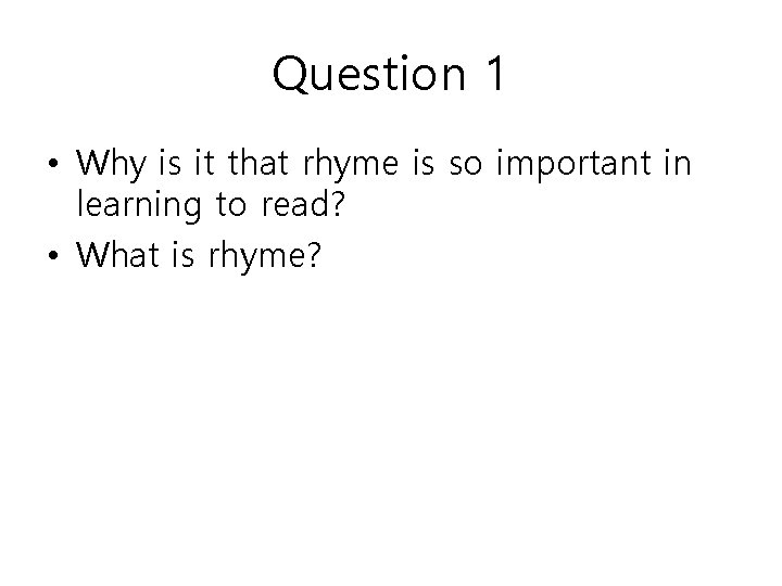 Question 1 • Why is it that rhyme is so important in learning to