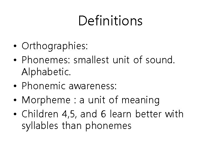 Definitions • Orthographies: • Phonemes: smallest unit of sound. Alphabetic. • Phonemic awareness: •