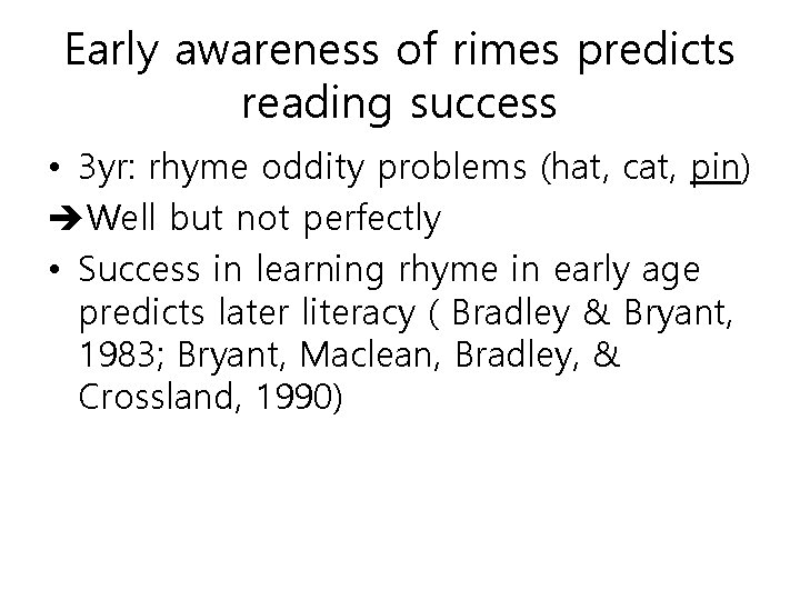 Early awareness of rimes predicts reading success • 3 yr: rhyme oddity problems (hat,