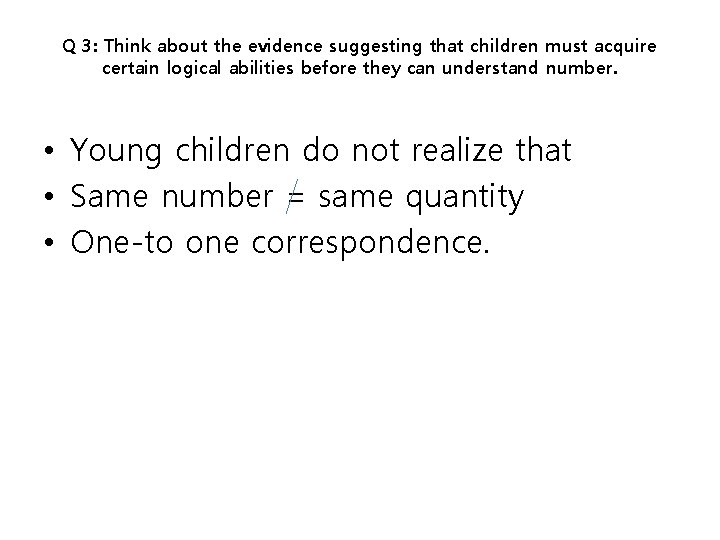 Q 3: Think about the evidence suggesting that children must acquire certain logical abilities