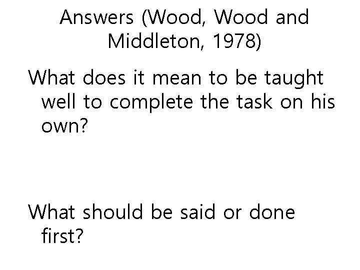 Answers (Wood, Wood and Middleton, 1978) What does it mean to be taught well