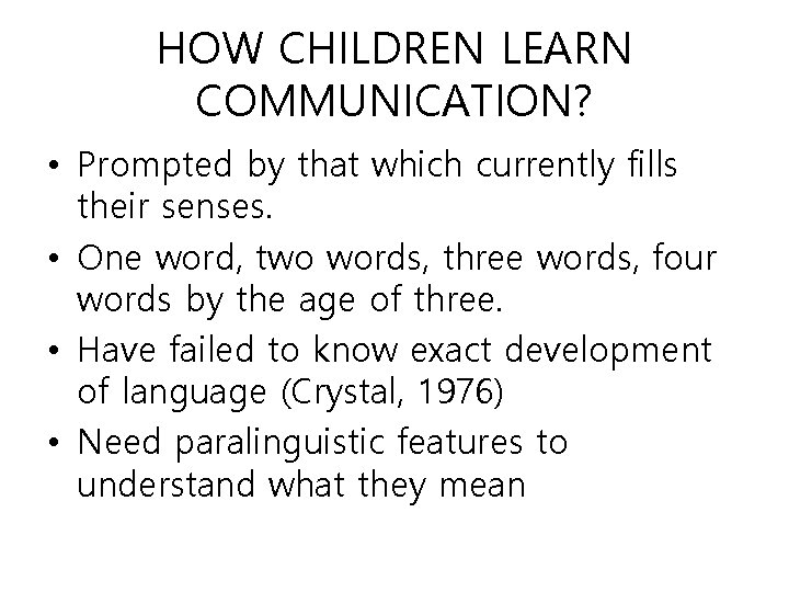 HOW CHILDREN LEARN COMMUNICATION? • Prompted by that which currently fills their senses. •