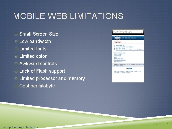 MOBILE WEB LIMITATIONS Small Screen Size Low bandwidth Limited fonts Limited color Awkward controls