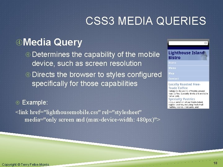 CSS 3 MEDIA QUERIES Media Query Determines the capability of the mobile device, such