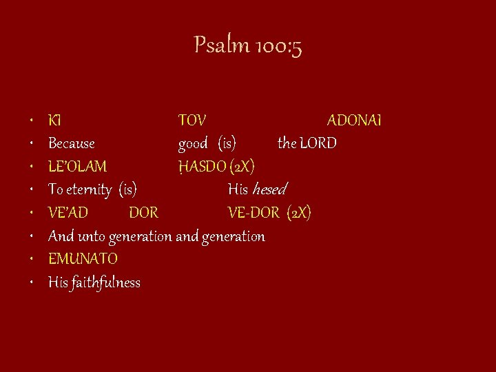 Psalm 100: 5 • • KI TOV ADONAI Because good (is) the LORD LE’OLAM