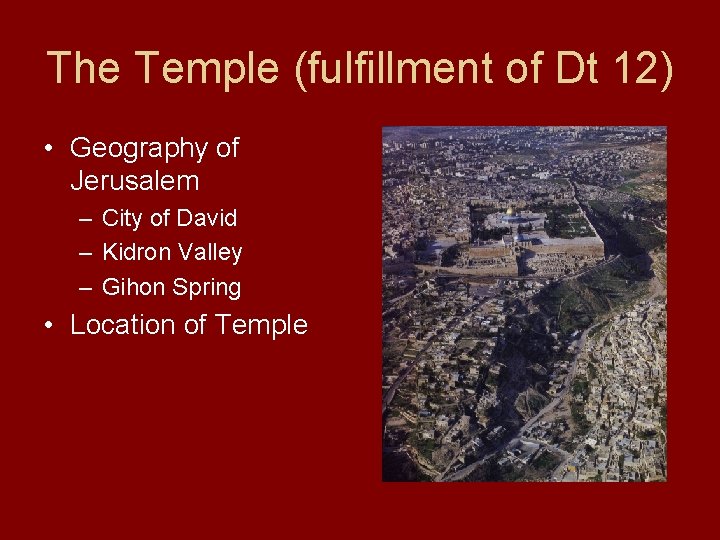 The Temple (fulfillment of Dt 12) • Geography of Jerusalem – City of David