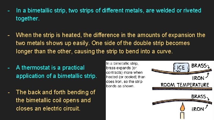 - In a bimetallic strip, two strips of different metals, are welded or riveted