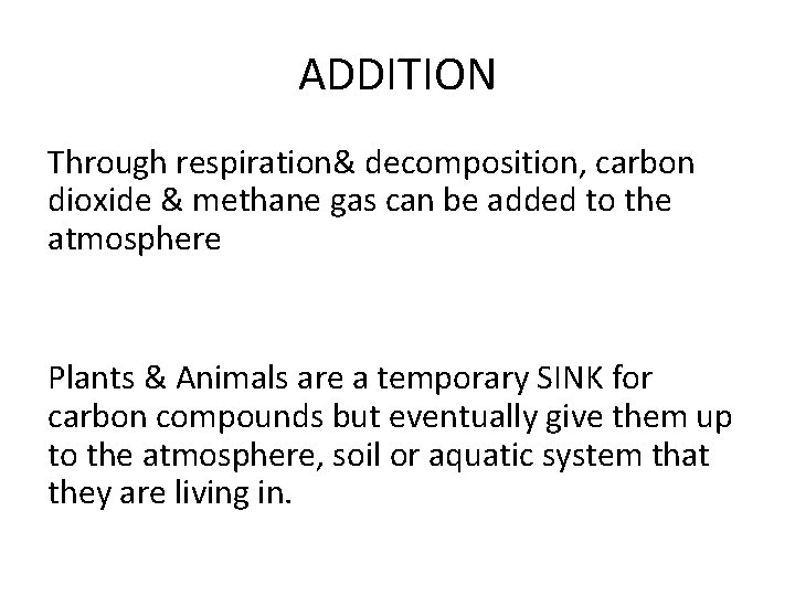 ADDITION Through respiration& decomposition, carbon dioxide & methane gas can be added to the