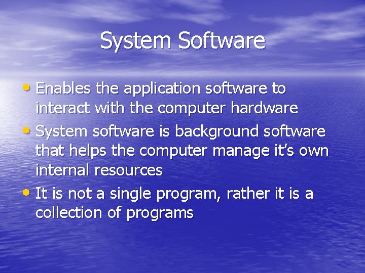 System Software • Enables the application software to interact with the computer hardware •