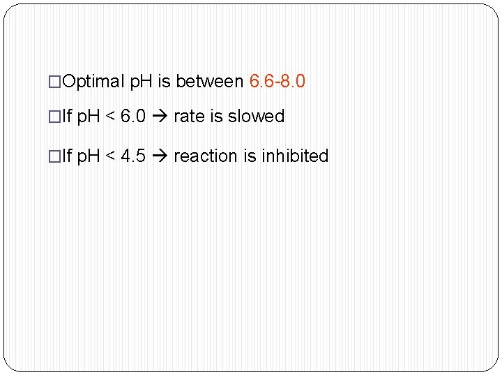 �Optimal p. H is between 6. 6 -8. 0 �If p. H < 6.