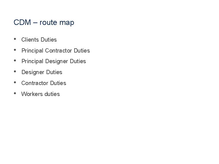 CDM – route map • • • Clients Duties Principal Contractor Duties Principal Designer