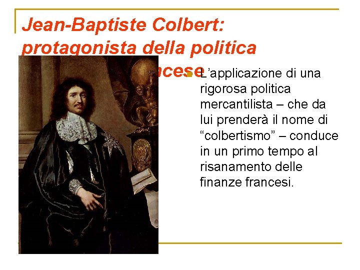 Jean-Baptiste Colbert: protagonista della politica economica francese n L’applicazione di una rigorosa politica mercantilista