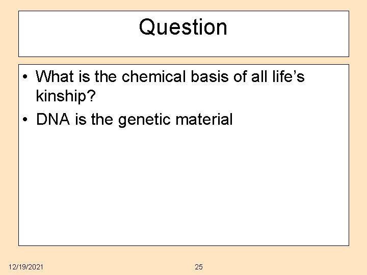 Question • What is the chemical basis of all life’s kinship? • DNA is