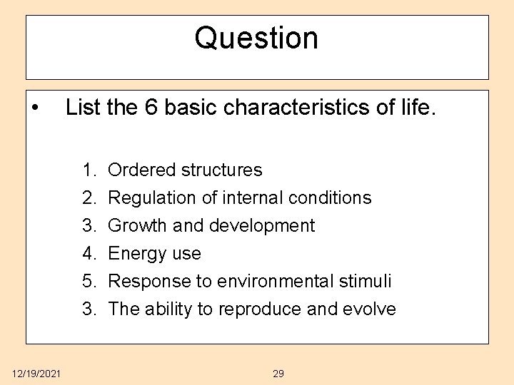 Question • List the 6 basic characteristics of life. 1. 2. 3. 4. 5.