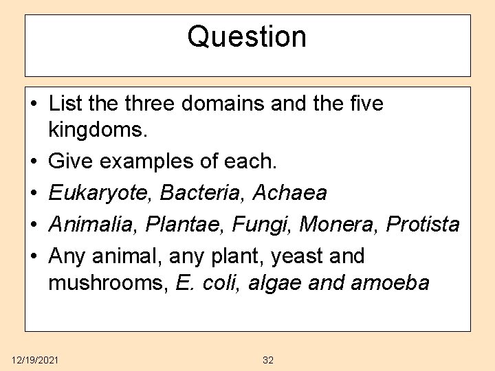 Question • List the three domains and the five kingdoms. • Give examples of