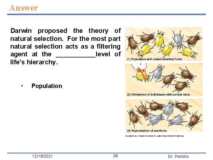 Answer Darwin proposed theory of natural selection. For the most part natural selection acts