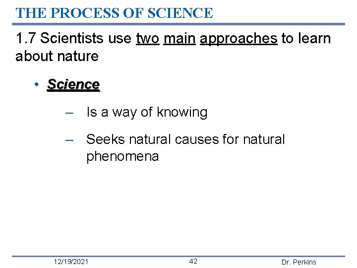THE PROCESS OF SCIENCE 1. 7 Scientists use two main approaches to learn about