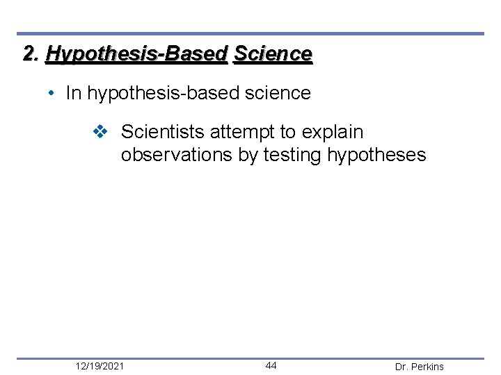 2. Hypothesis-Based Science • In hypothesis-based science v Scientists attempt to explain obser vations