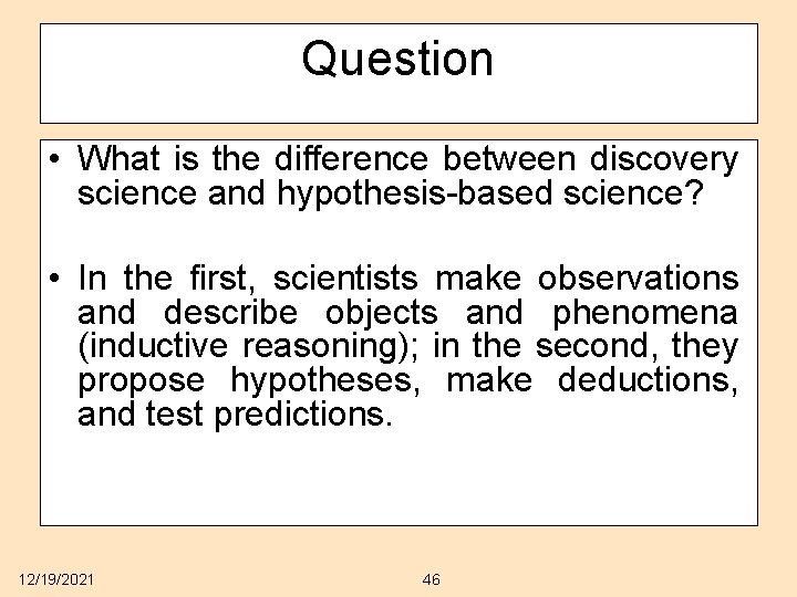 Question • What is the difference between discovery science and hypothesis-based science? • In