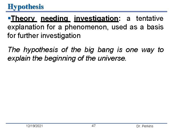 Hypothesis §Theory needing investigation: investigation a tentative explanation for a phenomenon, used as a