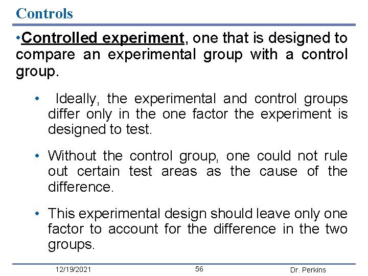 Controls • Controlled experiment, one that is designed to compare an experimental group with